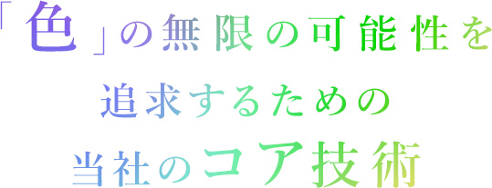 「色」の無限の可能性を追求するための当社のコア技術