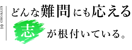 どんな難問にも応える志が根付いている。