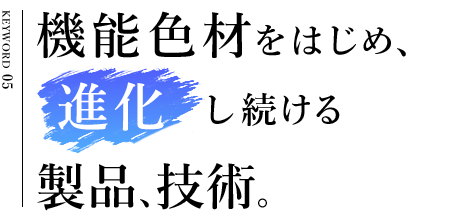 機能色材をはじめ、進化し続ける製品、技術。